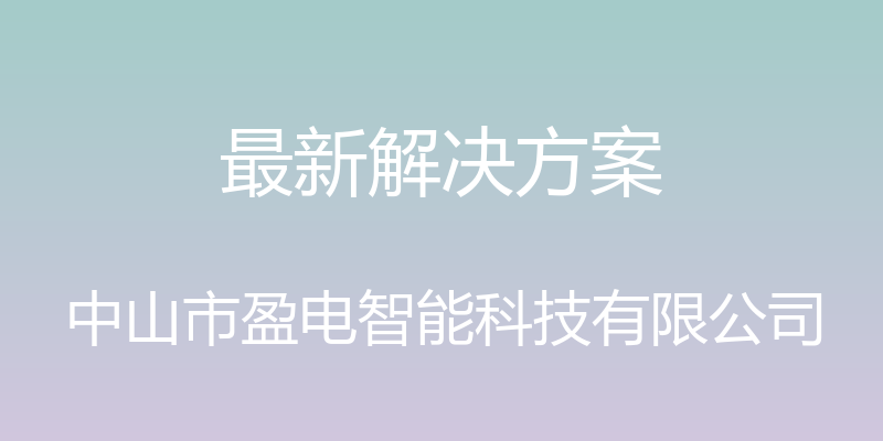 最新解决方案 - 中山市盈电智能科技有限公司