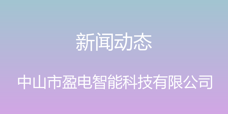 新闻动态 - 中山市盈电智能科技有限公司